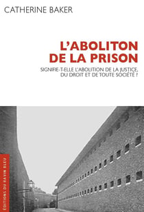 L'Abolition de la prison : Signifie-t-elle l'abolition de la justice, du droit et de toute société ?