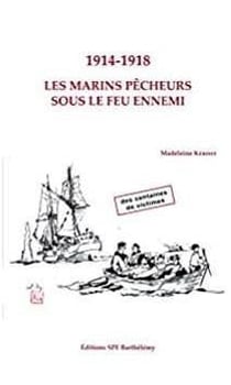 1914-1918 LES MARINS PECHEURS SOUS LE FEU ENNEMI