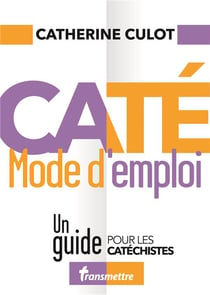 Caté mode d'emploi - un guide pour les catéchistes