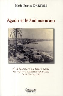 Agadir et le sud marocain : a la recherche du temps passe - - des origines au tremblement de terre d