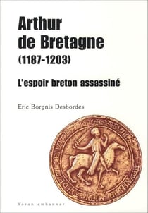 Arthur de Bretagne (1187-1203) - l'espoir breton assassiné