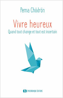 Vivre heureux quand tout change et tout est incertain