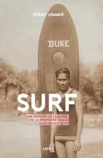 Surf - une histoire de la glisse, de la première vague aux Beach Boys