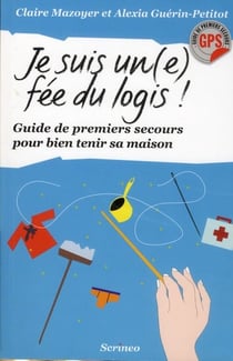 Je suis une fée du logis ! guide de premiers secours pour bien tenir sa maison