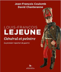 Louis-François Lejeune, général et peintre : le premier reporter de guerre