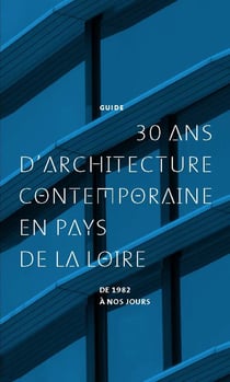 30 ans d'architecture contemporaine en Pays de la Loire - de 1982 à nos jours