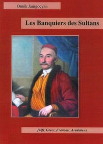 Les banquiers des sultans : Juifs, Grecs, Français, Armeniens