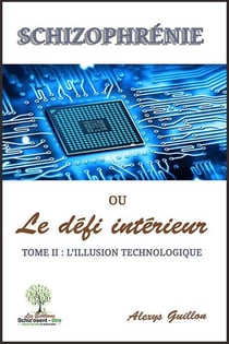 Schizophrénie ou le défi interieur t.2 - l'illusion technologique