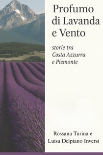 Profumo di Lavanda e Vento : Storie tra Costa Azzurra e Piemonte