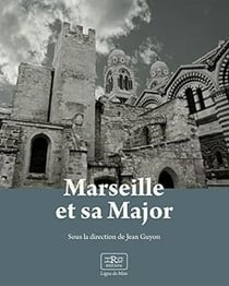 Marseille et sa Major : métamorphoses d'une cathédrale
