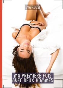 Ma Première fois avec Deux Hommes : Histoires Érotiques de Sexe Explicite, en Français