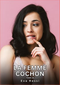 La Femme Cochon. Tome 26 : Histoires Érotiques Interdites de Sexe Tabou pour Adultes