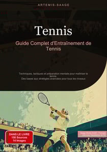 Tennis: Guide Complet d'Entraînement de Tennis : Techniques, tactiques et préparation mentale pour maîtriser le tennis - Des bases aux stratégies avancées pour tous les niveaux
