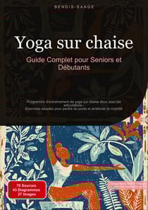 Yoga sur chaise: Guide Complet pour Seniors et Débutants : Programme d'entraînement de yoga sur chaise doux pour les articulations - Exercices adaptés pour perdre du poids et améliorer la mobilité