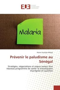 Prevenir le paludisme au Senegal : Strategies, negociations et enjeux autour d'un nouveau programme de sante: la moustiquaire impregnee
