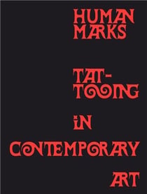 Human Marks : Tattooing in Contemporary Art /anglais