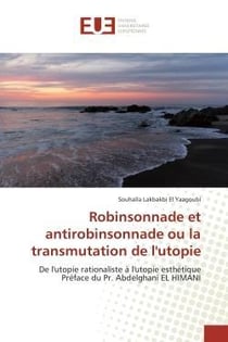 Robinsonnade et antirobinsonnade ou la transmutation de l'utopie - de l'utopie rationaliste a l'utop