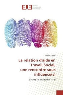 La relation d'aide en Travail Social, une rencontre sous influence(s) : L'Autre - L'Institution - Soi