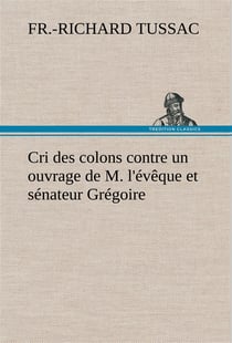Cri des colons contre un ouvrage de m. l'eveque et senateur gregoire, ayant pour titre 'de la litter