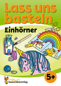 Lass uns basteln - Bastelbuch ab 5 Jahre - Einhorner : Verbastelbuch mit bunten Bastelvorlagen für Mädchen und Jungs - Einhorner basteln