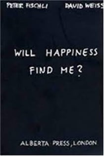 Peter fischli & david weiss. will happiness find me? /anglais