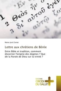 Lettre aux chrétiens de Bérée : Entre Bible et tradition, comment discerner l'origine des dogmes ? Que dit la Parole de Dieu ?