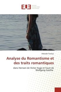Analyse du Romantisme et des traits romantiques : dans Hernani de Victor Hugo et Faust de Wolfgang Goethe