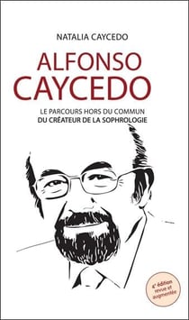 Alfonso Caycedo : Le parcours hors du commun du créateur de la sophrologie (4e édition)
