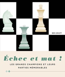 Échec et mat ! les grands champions et leurs parties mémorables