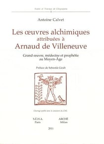 Les oeuvres alchimiques attribuées à Arnaud de Villeneuve - grand oeuvre, médecine et prophétie au Moyen Age
