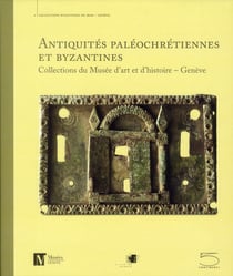 Antiquités paléochretiennes et byzantines des collections du musée d'art et d'histoire, Genève