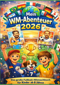 Mein WM-Abenteuer 2026  - Das große Fußball-Mitmachbuch für Kinder ab 8 Jahren : Mit Spielplänen zum Ausfüllen, kniffligen Rätseln, coolen Fakten & echten Star-Momenten -...