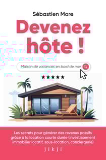 Devenez hôte ! Les secrets pour générer des revenus passifs grâce à la location courte durée (investissement immobilier locatif, sous-location, conciergerie)