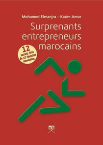 Surprenants entrepreneurs marocains - 12 secrets tirés de 27 réussites marocaines