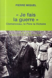 "je fais la guerre" - Clémenceau, le père la victoire