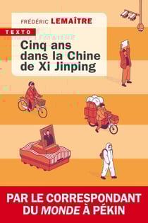 Cinq ans dans la Chine de Xi Jimping : Par le correspondant du Monde à Pékin