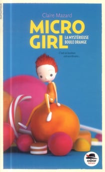 Micro girl t.1 - la mystérieuse boule orange