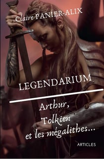 Legendarium - Arthur, Tolkien et les mégalithes...