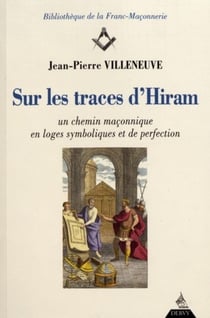 Sur les traces d'Hiram - un chemin maçonnique en loge symbolique et de perfection