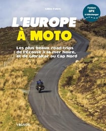 L'Europe à moto : Les plus beaux road-trips de l'Écosse à la mer Noire, et de Gibraltar au Cap Nord