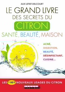 Le grand livre des secrets du citron : santé, beauté, maison - les 1001 nouveaux usages du citron