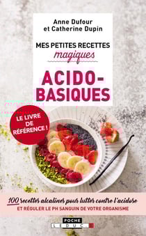 Mes petites recettes magiques : acido-basiques - 100 recettes alcalines pour lutter contre l'acidose et réguler le PH sanguin de votre organisme