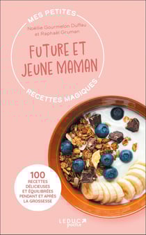 Mes petites recettes magiques : Future et jeune maman : 100 recettes délicieuses et équilibrées pendant et après la grossesse