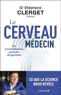 Le cerveau médecin : Ses extraordinaires pouvoirs de guérison