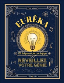 Eurêka ! réveillez votre génie : 150 énigmes et jeux de logique