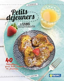 Petits-déjeuners sains et gourmands - 40 recettes pour bien démarrer la journée