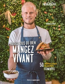 Faites-vous du bien : mangez vivant : 50 recettes à base de produits fermentés