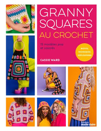 Marie & Claire : Granny squares au crochet : 15 modèles pop et colorés - Motifs, techniques, explications