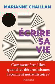 Écrire sa vie : Comment être libre quand les déterminismes façonnent notre histoire ?
