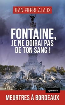 Fontaine, je ne boirai pas de ton sang ! meurtres à Bordeaux